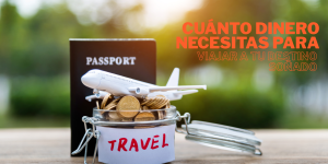 Lee más sobre el artículo ¿Cuánto dinero necesitas para viajar a tu destino soñado?