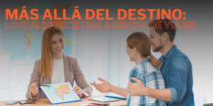 Lee más sobre el artículo Más allá del destino: lo que realmente ofrece una agencia de viajes