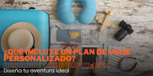 Lee más sobre el artículo ¿Qué incluye un plan de viaje personalizado? Descubre cómo Top Travel diseña tu aventura ideal